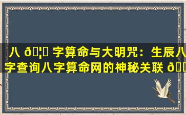 八 🦋 字算命与大明咒：生辰八字查询八字算命网的神秘关联 🐎